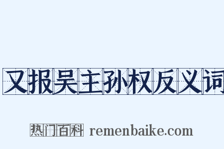又报吴主孙权反义词是什么意思的图片